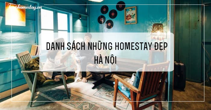 Tổng hợp 100+ Homestay đẹp và rẻ tại Hà Nội bạn không thể ngờ đến